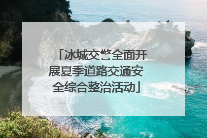 冰城交警全面开展夏季道路交通安全综合整治活动