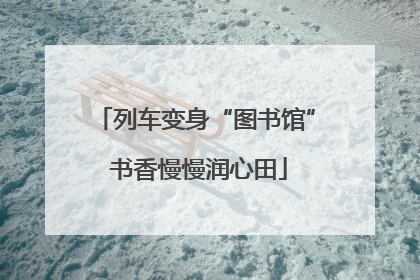 列车变身“图书馆” 书香慢慢润心田