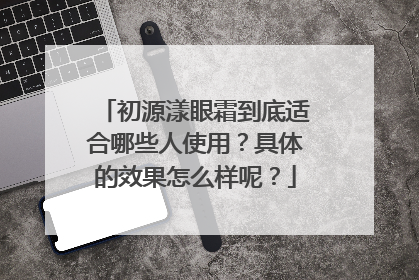 初源漾眼霜到底适合哪些人使用？具体的效果怎么样呢？