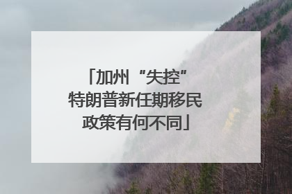 加州“失控” 特朗普新任期移民政策有何不同