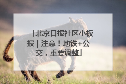 北京日报社区小板报｜注意！地铁+公交，重要调整