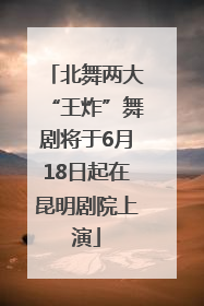 北舞两大“王炸”舞剧将于6月18日起在昆明剧院上演