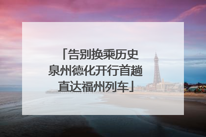 告别换乘历史 泉州德化开行首趟直达福州列车