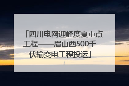 四川电网迎峰度夏重点工程——眉山西500千伏输变电工程投运