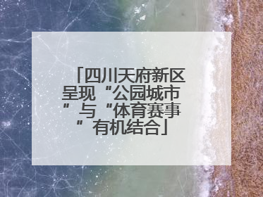 四川天府新区呈现“公园城市”与“体育赛事”有机结合