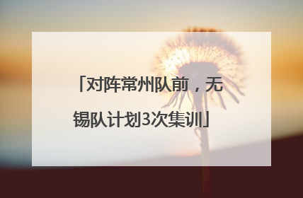 对阵常州队前，无锡队计划3次集训