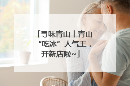 寻味青山丨青山“吃冰”人气王，开新店啦~