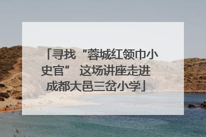 寻找“蓉城红领巾小史官” 这场讲座走进成都大邑三岔小学