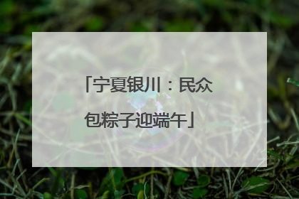宁夏银川：民众包粽子迎端午