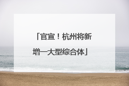 官宣！杭州将新增一大型综合体