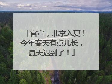 官宣，北京入夏！今年春天有点儿长，夏天迟到了！