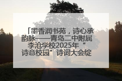 墨香润书苑，诗心承韵脉——青岛二中附属李沧学校2025年“诗意校园”诗词大会绽放文化华章