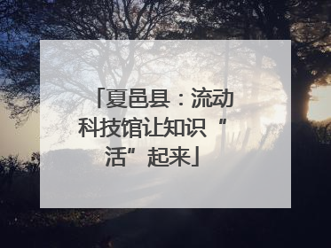 夏邑县：流动科技馆让知识“活”起来