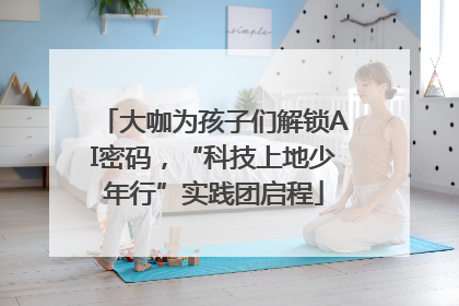大咖为孩子们解锁AI密码，“科技上地少年行”实践团启程