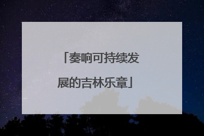 奏响可持续发展的吉林乐章