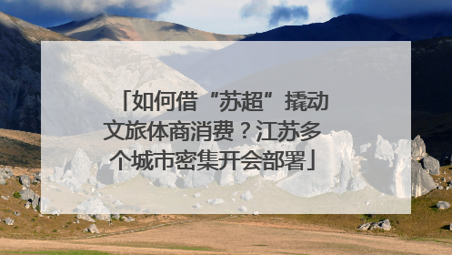 如何借“苏超”撬动文旅体商消费？江苏多个城市密集开会部署