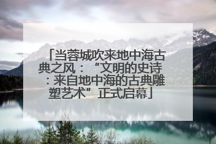 当蓉城吹来地中海古典之风：“文明的史诗：来自地中海的古典雕塑艺术”正式启幕
