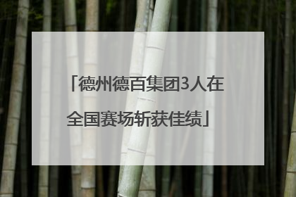 德州德百集团3人在全国赛场斩获佳绩