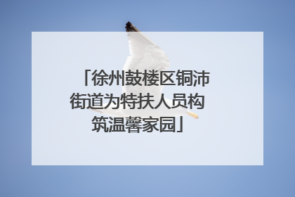 徐州鼓楼区铜沛街道为特扶人员构筑温馨家园