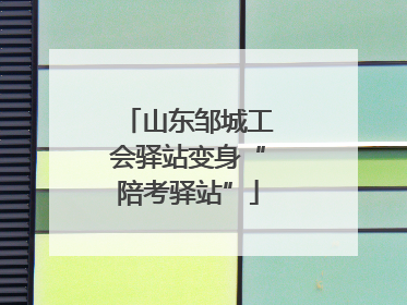 山东邹城工会驿站变身“陪考驿站”