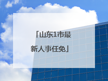 山东1市最新人事任免