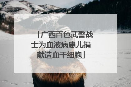 广西百色武警战士为血液病患儿捐献造血干细胞