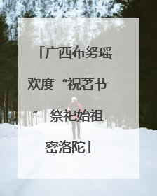 广西布努瑶欢度“祝著节” 祭祀始祖密洛陀