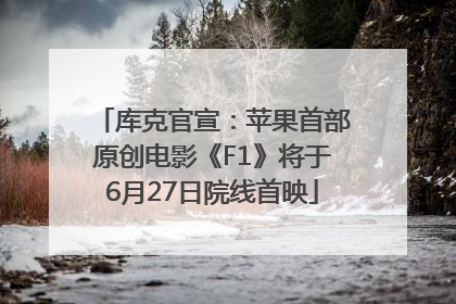 库克官宣：苹果首部原创电影《F1》将于6月27日院线首映