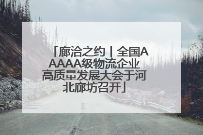 廊洽之约丨全国AAAAA级物流企业高质量发展大会于河北廊坊召开