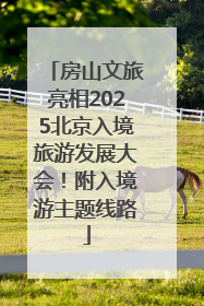房山文旅亮相2025北京入境旅游发展大会！附入境游主题线路