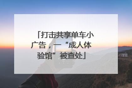 打击共享单车小广告，一“成人体验馆”被查处