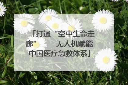 打通“空中生命走廊”——无人机赋能中国医疗急救体系