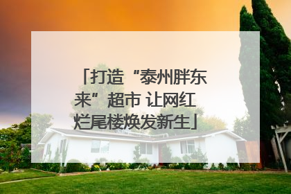 打造“泰州胖东来”超市 让网红烂尾楼焕发新生