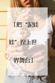 把“泥娃娃”捏上世界舞台