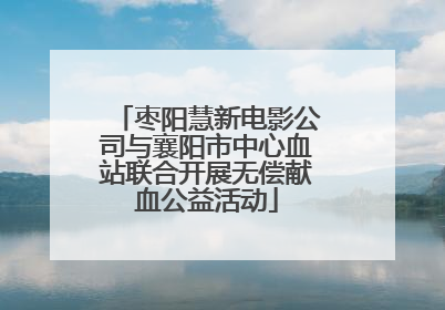 枣阳慧新电影公司与襄阳市中心血站联合开展无偿献血公益活动