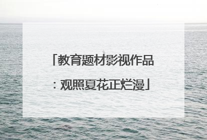 教育题材影视作品：观照夏花正烂漫