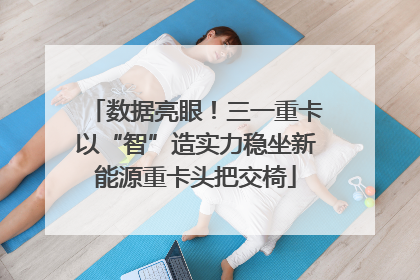 数据亮眼！三一重卡以“智”造实力稳坐新能源重卡头把交椅