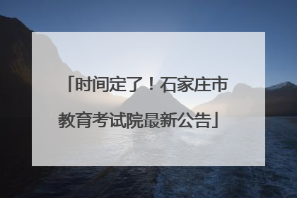 时间定了！石家庄市教育考试院最新公告