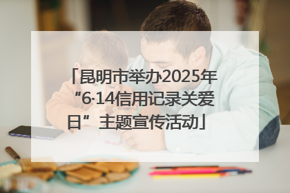 昆明市举办2025年“6·14信用记录关爱日”主题宣传活动
