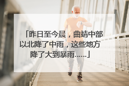 昨日至今晨，曲靖中部以北降了中雨，这些地方降了大到暴雨……