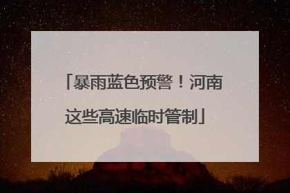 暴雨蓝色预警！河南这些高速临时管制