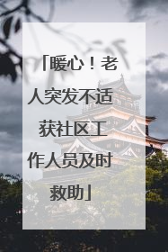 暖心！老人突发不适 获社区工作人员及时救助