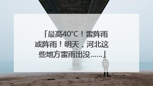 最高40℃！雷阵雨或阵雨！明天，河北这些地方雷雨出没……