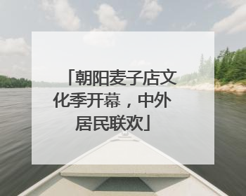 朝阳麦子店文化季开幕，中外居民联欢