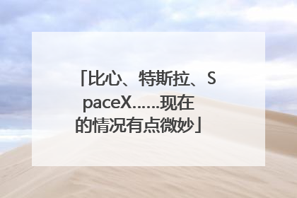 比心、特斯拉、SpaceX……现在的情况有点微妙