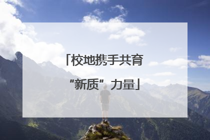 校地携手共育“新质”力量