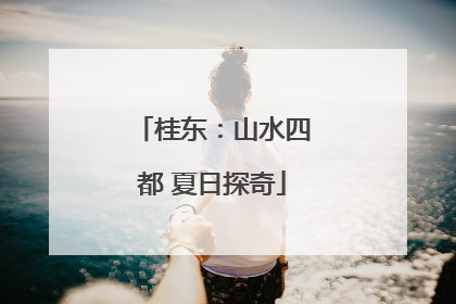 桂东：山水四都 夏日探奇