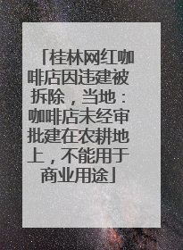 桂林网红咖啡店因违建被拆除，当地：咖啡店未经审批建在农耕地上，不能用于商业用途