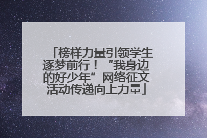 榜样力量引领学生逐梦前行！“我身边的好少年”网络征文活动传递向上力量