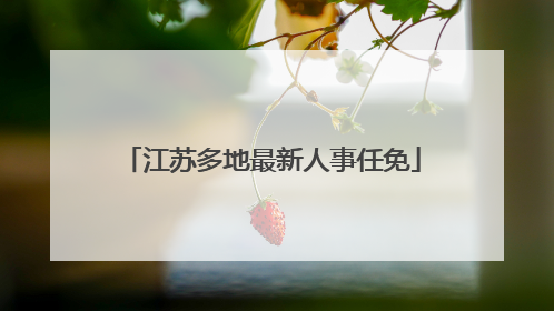 江苏多地最新人事任免
